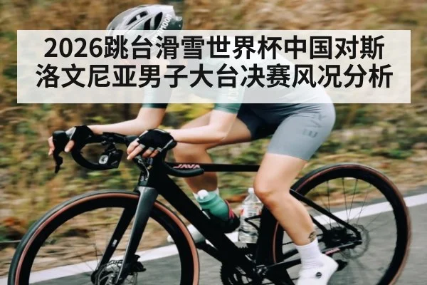 2026跳台滑雪世界杯中国对斯洛文尼亚男子大台决赛风况分析